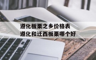遵化板栗之乡价格表 遵化和迁西板栗哪个好