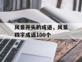 风景开头的成语，风景四字成语100个
