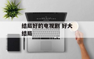 结局好的电视剧 好大结局