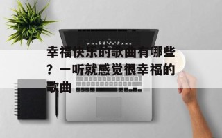 幸福快乐的歌曲有哪些？一听就感觉很幸福的歌曲