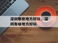 深圳那些地方好玩，深圳有啥地方好玩