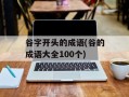 谷字开头的成语(谷的成语大全100个)