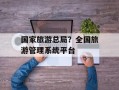 国家旅游总局？全国旅游管理系统平台