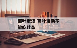 菊叶蛋汤 菊叶蛋汤不能吃什么