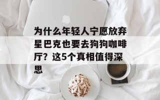 为什么年轻人宁愿放弃星巴克也要去狗狗咖啡厅？这5个真相值得深思