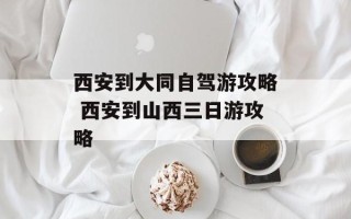 西安到大同自驾游攻略 西安到山西三日游攻略