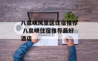 八泉峡风景区住宿推荐 八泉峡住宿推荐最好酒店