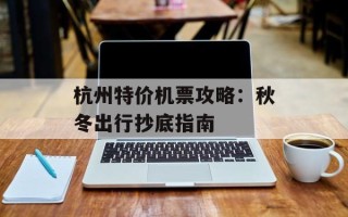 杭州特价机票攻略：秋冬出行抄底指南