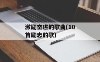 激励奋进的歌曲(10首励志的歌)