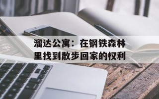 溜达公寓：在钢铁森林里找到散步回家的权利