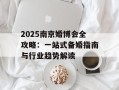2025南京婚博会全攻略：一站式备婚指南与行业趋势解读