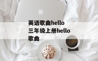 英语歌曲hello 三年级上册hello歌曲