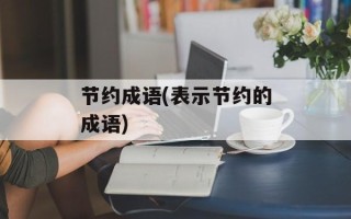 节约成语(表示节约的成语)