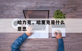 哈力克，哈里克是什么意思