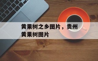 黄果树之乡图片，贵州黄果树图片