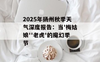 2025年扬州秋季天气深度报告：当'梅姑娘''老虎'的魔幻季节