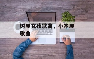 树屋女孩歌曲，小木屋歌曲