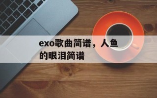 exo歌曲简谱，人鱼的眼泪简谱