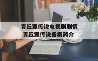 青丘狐传说电视剧剧情 青丘狐传说各集简介