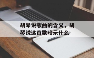 胡琴说歌曲的含义，胡琴说这首歌暗示什么