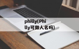 philly(Philly可做人名吗)