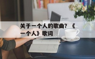关于一个人的歌曲？《一个人》歌词