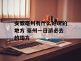 安徽亳州有什么好玩的地方 亳州一日游必去的地方