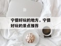 宁德好玩的地方，宁德好玩的景点推荐