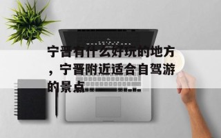 宁晋有什么好玩的地方，宁晋附近适合自驾游的景点