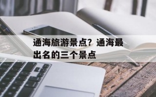 通海旅游景点？通海最出名的三个景点