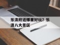 乐清附近哪里好玩？乐清八大景区