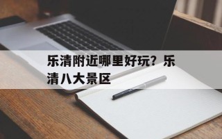 乐清附近哪里好玩？乐清八大景区