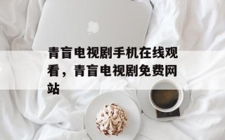 青盲电视剧手机在线观看，青盲电视剧免费网站