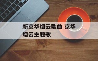 新京华烟云歌曲 京华烟云主题歌