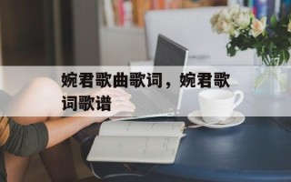 婉君歌曲歌词，婉君歌词歌谱