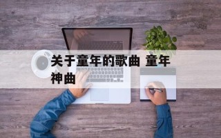 关于童年的歌曲 童年神曲