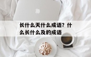 长什么天什么成语？什么长什么及的成语