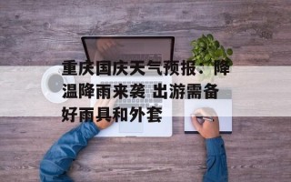 重庆国庆天气预报：降温降雨来袭 出游需备好雨具和外套