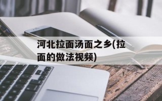 河北拉面汤面之乡(拉面的做法视频)