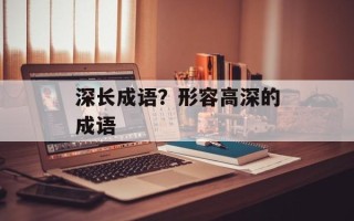 深长成语？形容高深的成语
