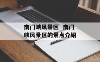 南门峡风景区  南门峡风景区的景点介绍