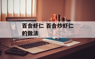 百合虾仁 百合炒虾仁的做法