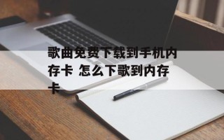 歌曲免费下载到手机内存卡 怎么下歌到内存卡