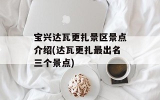 宝兴达瓦更扎景区景点介绍(达瓦更扎最出名三个景点)