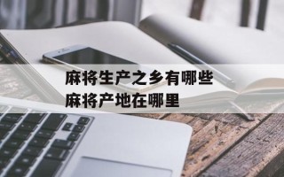 麻将生产之乡有哪些 麻将产地在哪里