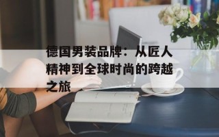 德国男装品牌：从匠人精神到全球时尚的跨越之旅