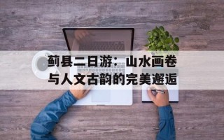 蓟县二日游：山水画卷与人文古韵的完美邂逅