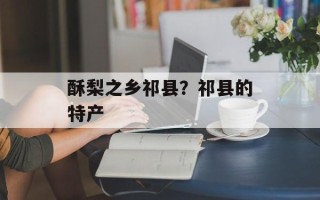 酥梨之乡祁县？祁县的特产