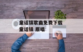 童话镇歌曲免费下载 童话镇 原唱
