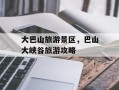 大巴山旅游景区，巴山大峡谷旅游攻略